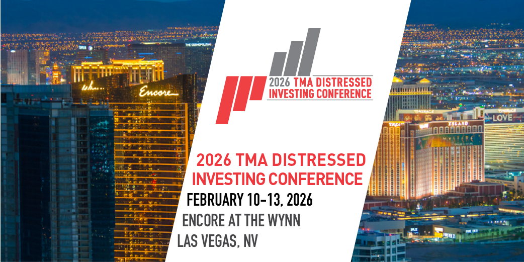 2026 TMA Distressed Investing Conference - February 10-13, 2026. Encore at the Wynn | Las Vegas, NV