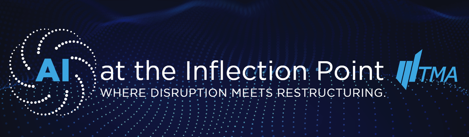 AI at the Inflection Point. Where disruption meets restructuring. A TMA program.
